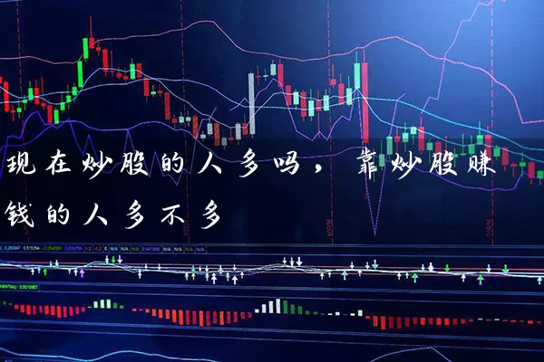 现在炒股的人多吗，靠炒股赚钱的人多不多 (https://www.cnq.net/) 股票基础教程 第1张