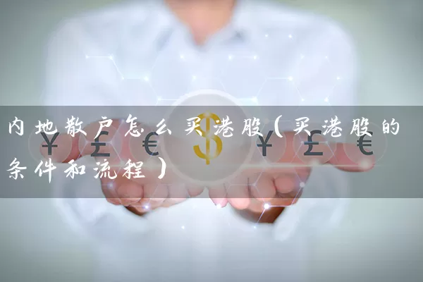 内地散户怎么买港股（买港股的条件和流程） (https://www.cnq.net/) 股票基础教程 第1张