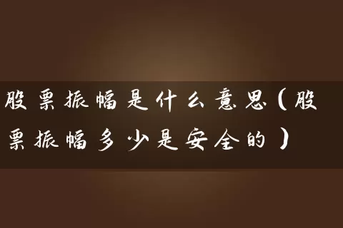 股票振幅是什么意思（股票振幅多少是安全的） (https://www.cnq.net/) 股票基础教程 第1张