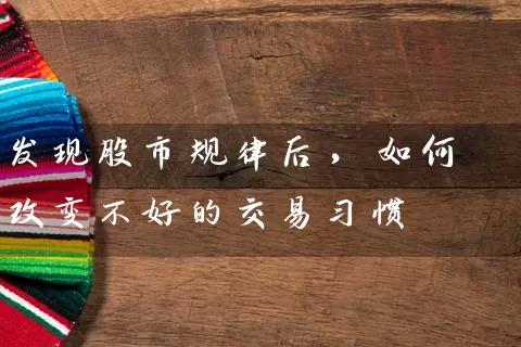 发现股市规律后,如何改变不好的交易习惯 股票基础教程 第1张-学习理财网 发现股市规律后,如何改变不好的交易习惯 (https://www.cnq.net/) 股票基础教程 第1张