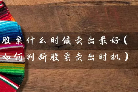 股票什么时候卖出最好（如何判断股票卖出时机） (https://www.cnq.net/) 股票基础教程 第1张