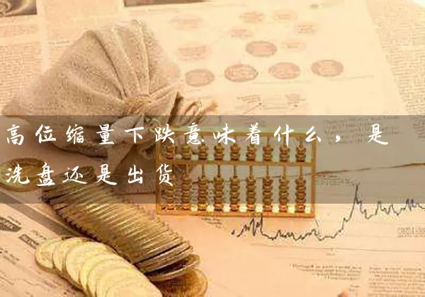高位缩量下跌意味着什么，是洗盘还是出货 (https://www.cnq.net/) 股票基础教程 第1张