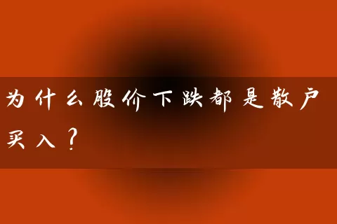 为什么股价下跌都是散户买入？ (https://www.cnq.net/) 股票基础教程 第1张