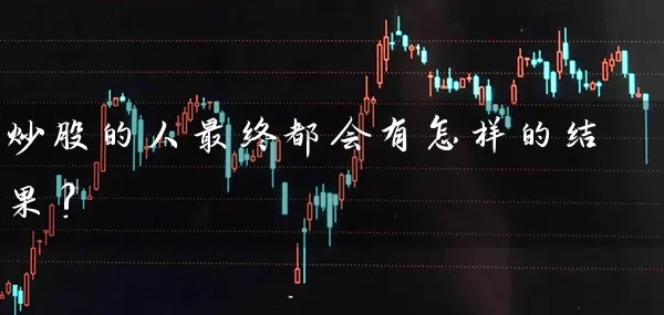 炒股的人最终都会有怎样的结果? (https://www.cnq.net/) 股票基础教程 第1张