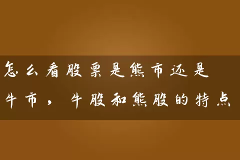 怎么看股票是熊市还是牛市，牛股和熊股的特点 (https://www.cnq.net/) 股票基础教程 第1张