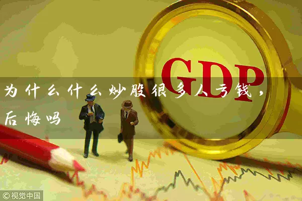 为什么什么炒股很多人亏钱,后悔吗 股票基础教程 第1张-学习理财网 为什么什么炒股很多人亏钱,后悔吗 (https://www.cnq.net/) 股票基础教程 第1张