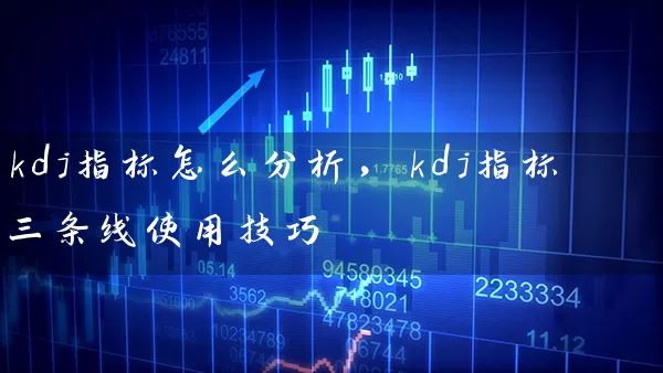 kdj指标怎么分析，kdj指标三条线使用技巧 (https://www.cnq.net/) 股票基础教程 第1张