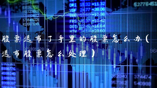 股票退市了手里的股票怎么办(退市股票怎么处理) 股票基础教程 第1张-学习理财网 股票退市了手里的股票怎么办(退市股票怎么处理) (https://www.cnq.net/) 股票基础教程 第1张
