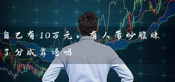 自己有10万元，有人带炒股赚了分成靠谱吗 (https://www.cnq.net/) 股票基础教程 第1张