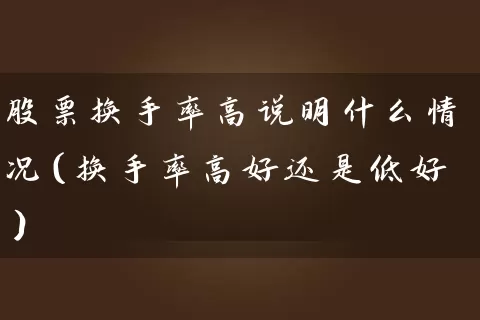 股票换手率高说明什么情况（换手率高好还是低好） (https://www.cnq.net/) 股票基础教程 第1张