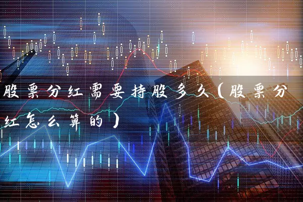 股票分红需要持股多久（股票分红怎么算的） (https://www.cnq.net/) 股票基础教程 第1张
