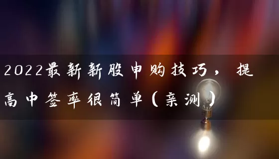 2022最新新股申购技巧，提高中签率很简单（亲测） (https://www.cnq.net/) 股票基础教程 第1张