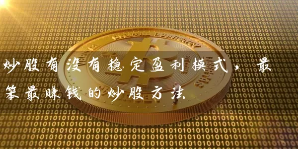 炒股有没有稳定盈利模式，最笨最赚钱的炒股方法 (https://www.cnq.net/) 股票基础教程 第1张