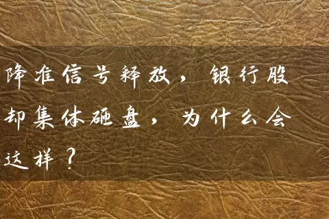 降准信号释放，银行股却集体砸盘，为什么会这样？ (https://www.cnq.net/) 股票基础教程 第1张
