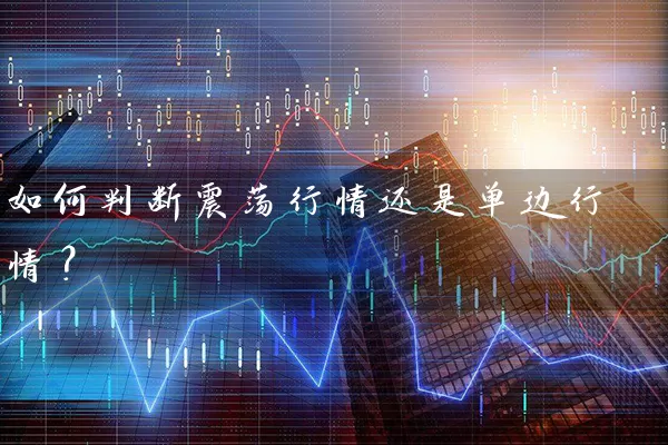 如何判断震荡行情还是单边行情? 股票基础教程 第1张-学习理财网 如何判断震荡行情还是单边行情? (https://www.cnq.net/) 股票基础教程 第1张