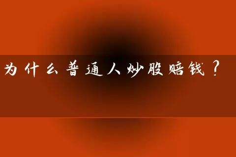 为什么普通人炒股赔钱？ (https://www.cnq.net/) 股票基础教程 第1张