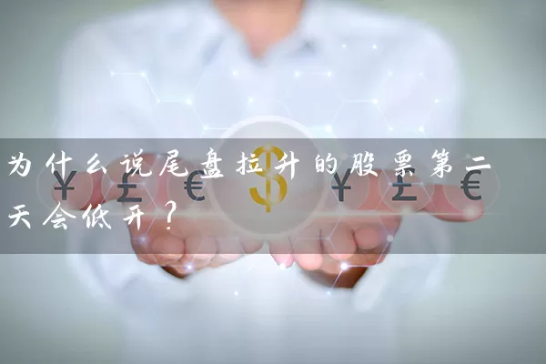 为什么说尾盘拉升的股票第二天会低开? 股票基础教程 第1张-学习理财网 为什么说尾盘拉升的股票第二天会低开? (https://www.cnq.net/) 股票基础教程 第1张