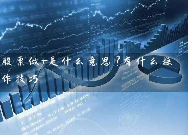 股票做t是什么意思?有什么操作技巧 股票基础教程 第1张-学习理财网 股票做t是什么意思?有什么操作技巧 (https://www.cnq.net/) 股票基础教程 第1张