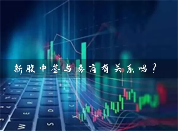 新股中签与券商有关系吗？ (https://www.cnq.net/) 股票基础教程 第1张