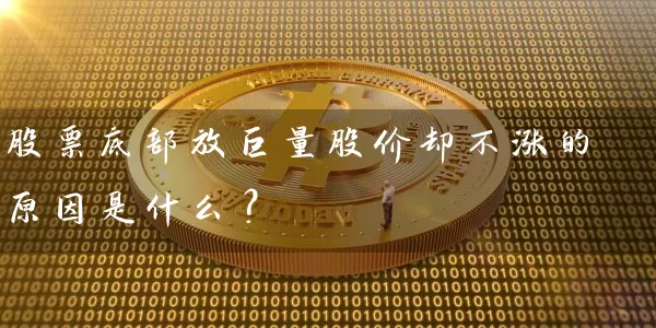 股票底部放巨量股价却不涨的原因是什么？ (https://www.cnq.net/) 股票基础教程 第1张