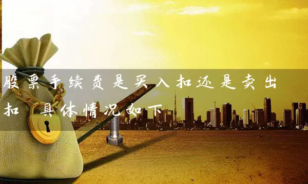 股票手续费是买入扣还是卖出扣 具体情况如下 (https://www.cnq.net/) 股票基础教程 第1张