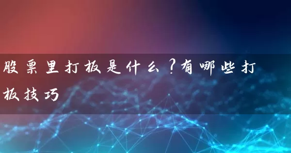 股票里打板是什么？有哪些打板技巧 (https://www.cnq.net/) 股票基础教程 第1张