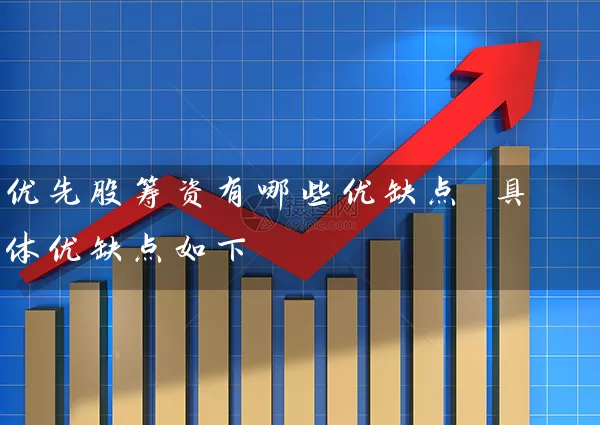 优先股筹资有哪些优缺点 具体优缺点如下 股票基础教程 第1张-学习理财网 优先股筹资有哪些优缺点 具体优缺点如下 (https://www.cnq.net/) 股票基础教程 第1张