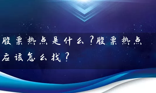 股票热点是什么？股票热点应该怎么找？ (https://www.cnq.net/) 股票基础教程 第1张
