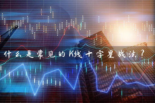 什么是常见的K线十字星战法？ (https://www.cnq.net/) 股票基础教程 第1张