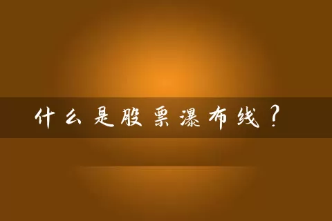 什么是股票瀑布线？ (https://www.cnq.net/) 股票基础教程 第1张