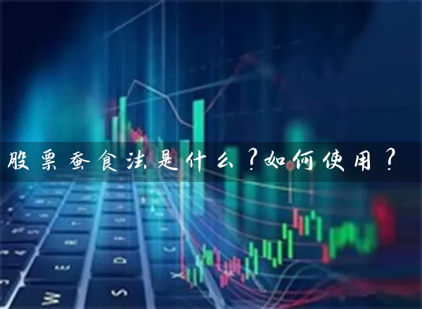 股票蚕食法是什么?如何使用? 股票基础教程 第1张-学习理财网 股票蚕食法是什么?如何使用? (https://www.cnq.net/) 股票基础教程 第1张