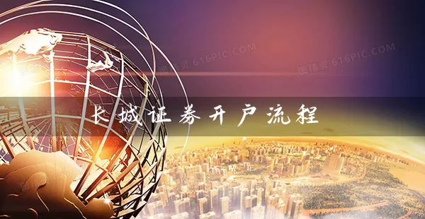 长城证券开户流程 股票基础教程 第1张-学习理财网 长城证券开户流程 (https://www.cnq.net/) 股票基础教程 第1张