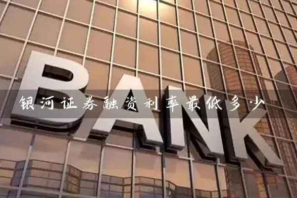 银河证券融资利率最低多少 (https://www.cnq.net/) 股票基础教程 第1张