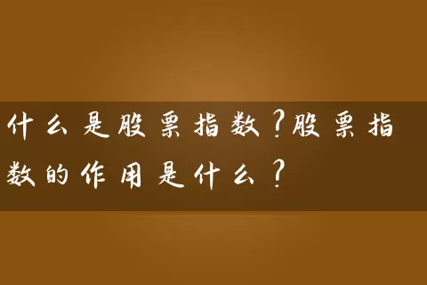 什么是股票指数？股票指数的作用是什么？ (https://www.cnq.net/) 股票基础教程 第1张