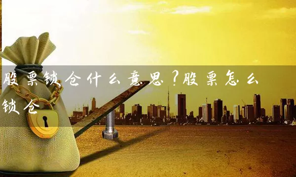 股票锁仓什么意思？股票怎么锁仓 (https://www.cnq.net/) 股票基础教程 第1张