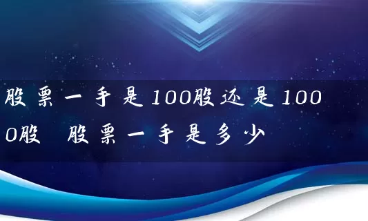 股票一手是100股还是1000股 股票一手是多少 (https://www.cnq.net/) 股票基础教程 第1张