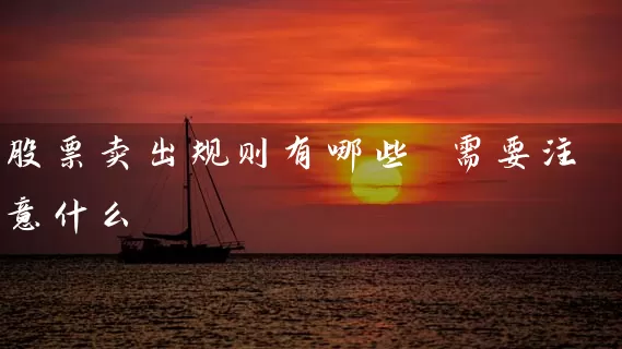 股票卖出规则有哪些 需要注意什么 股票基础教程 第1张-学习理财网 股票卖出规则有哪些 需要注意什么 (https://www.cnq.net/) 股票基础教程 第1张
