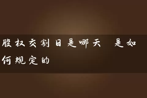 股权交割日是哪天 是如何规定的 股票基础教程 第1张-学习理财网 股权交割日是哪天 是如何规定的 (https://www.cnq.net/) 股票基础教程 第1张