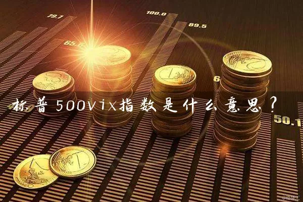 标普500vix指数是什么意思? 股票基础教程 第1张-学习理财网 标普500vix指数是什么意思? (https://www.cnq.net/) 股票基础教程 第1张