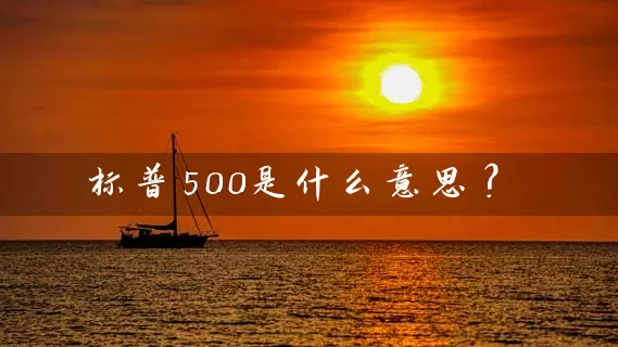 标普500是什么意思? 股票基础教程 第1张-学习理财网 标普500是什么意思? (https://www.cnq.net/) 股票基础教程 第1张