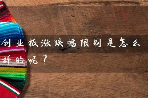 创业板涨跌幅限制是怎么样的呢? 股票基础教程 第1张-学习理财网 创业板涨跌幅限制是怎么样的呢? (https://www.cnq.net/) 股票基础教程 第1张