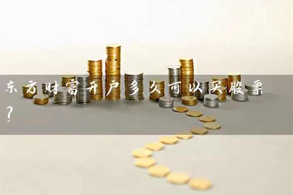 东方财富开户多久可以买股票? (https://www.cnq.net/) 股票基础教程 第1张