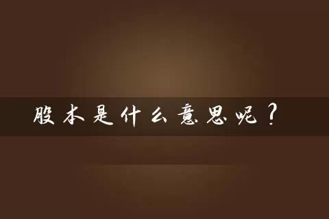 股本是什么意思呢? (https://www.cnq.net/) 股票基础教程 第1张