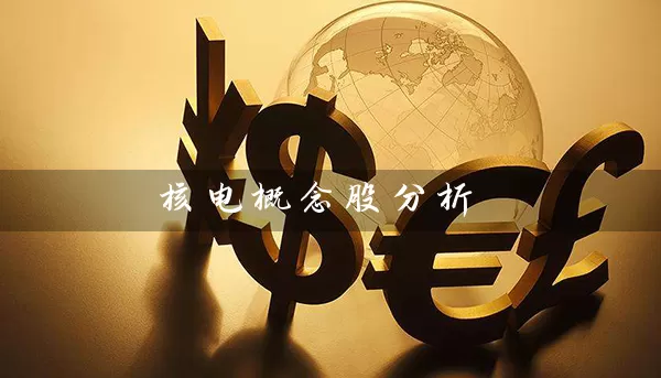 核电概念股分析 股票基础教程 第1张-学习理财网 核电概念股分析 (https://www.cnq.net/) 股票基础教程 第1张