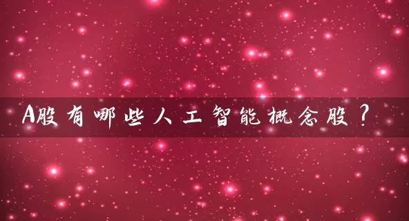 A股有哪些人工智能概念股？ (https://www.cnq.net/) 股票基础教程 第1张
