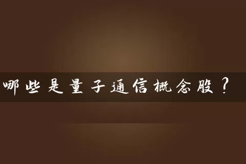 哪些是量子通信概念股？ (https://www.cnq.net/) 股票基础教程 第1张