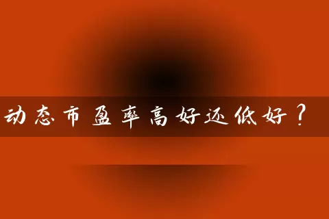动态市盈率高好还低好？ (https://www.cnq.net/) 股票基础教程 第1张