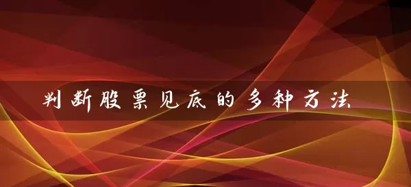 判断股票见底的多种方法 股票基础教程 第2张-学习理财网 判断股票见底的多种方法 (https://www.cnq.net/) 股票基础教程 第2张