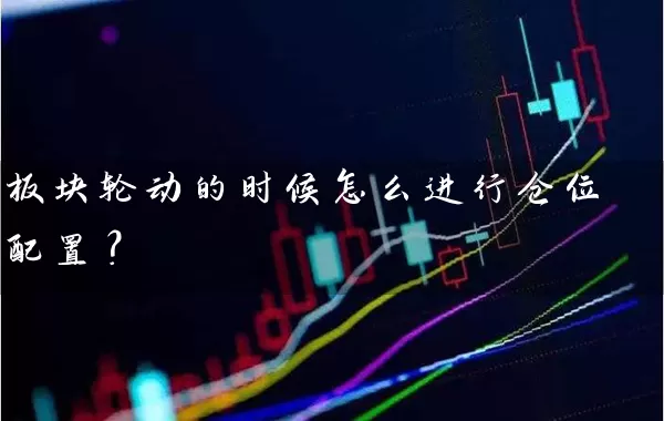 板块轮动的时候怎么进行仓位配置? 股票基础教程 第2张-学习理财网 板块轮动的时候怎么进行仓位配置? (https://www.cnq.net/) 股票基础教程 第2张