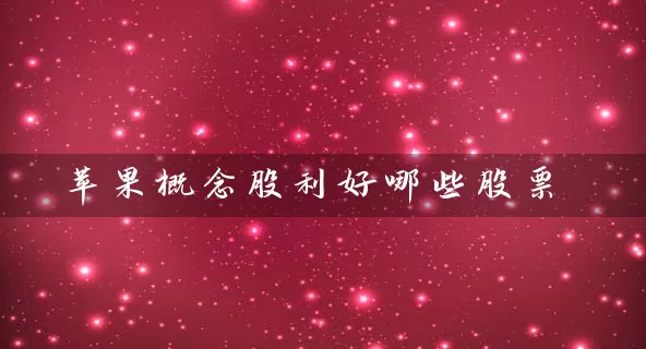 苹果概念股利好哪些股票 (https://www.cnq.net/) 股票基础教程 第1张